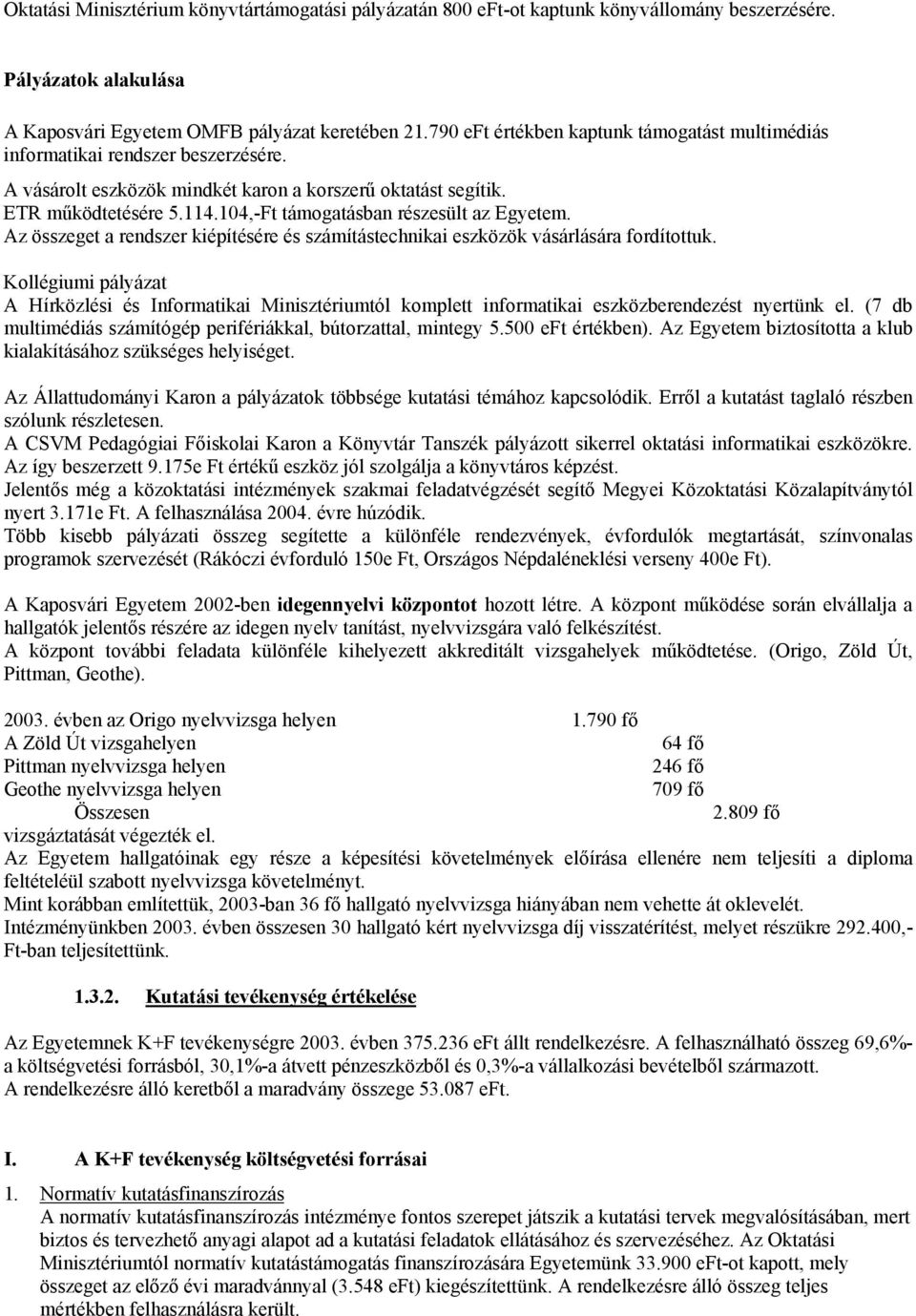 104,Ft támogatásban részesült az Egyetem. Az összeget a rendszer kiépítésére és számítástechnikai eszközök vásárlására fordítottuk.