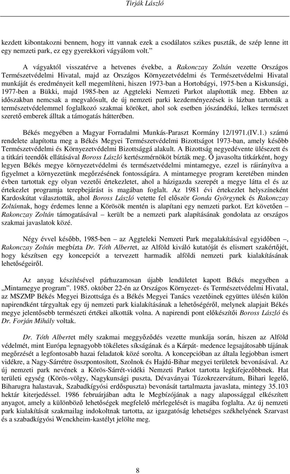 megemlíteni, hiszen 1973-ban a Hortobágyi, 1975-ben a Kiskunsági, 1977-ben a Bükki, majd 1985-ben az Aggteleki Nemzeti Parkot alapították meg.