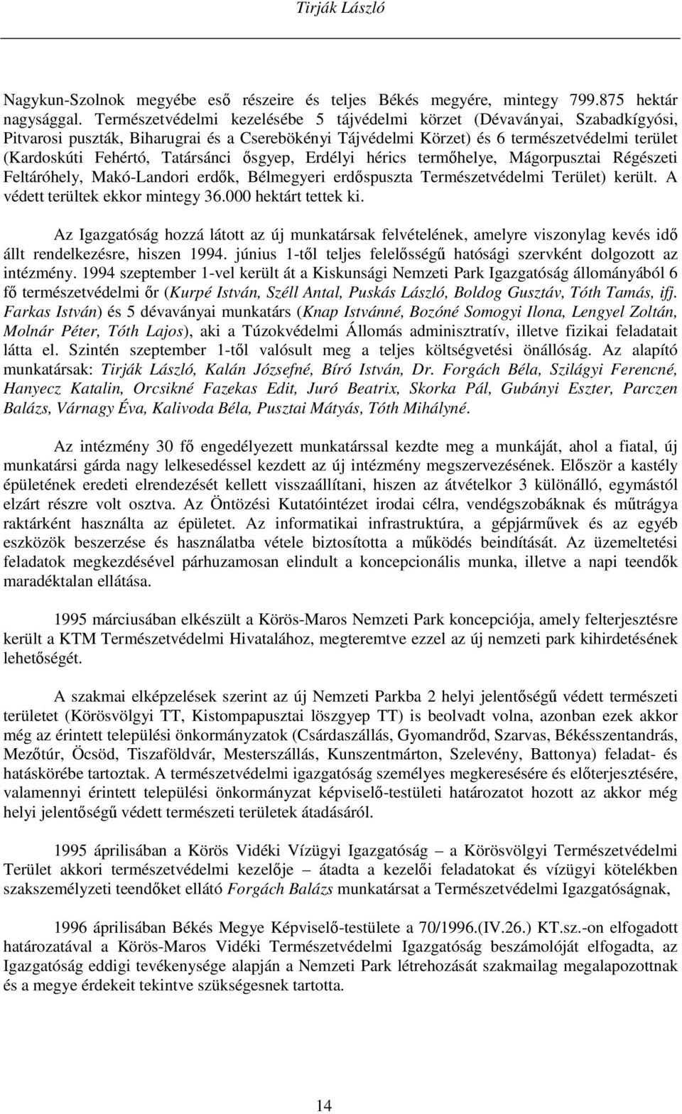 Tatársánci ősgyep, Erdélyi hérics termőhelye, Mágorpusztai Régészeti Feltáróhely, Makó-Landori erdők, Bélmegyeri erdőspuszta Természetvédelmi Terület) került. A védett terültek ekkor mintegy 36.