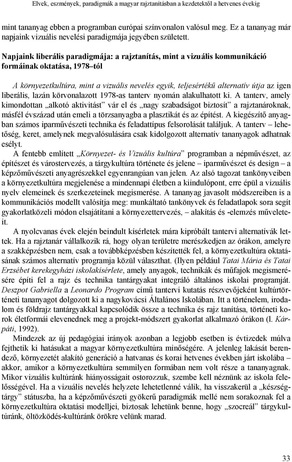 Napjaink liberális paradigmája: a rajztanítás, mint a vizuális kommunikáció formáinak oktatása, 1978 tól A környezetkultúra, mint a vizuális nevelés egyik, teljesértékű alternatív útja az igen