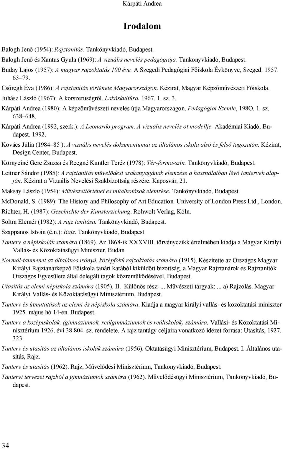 Juhász László (1967): A korszerűségről. Lakáskultúra. 1967. 1. sz. 3. Kárpáti Andrea (1980): A képzőművészeti nevelés útja Magyarországon. Pedagógiai Szemle, 198O. 1. sz. 638 648.