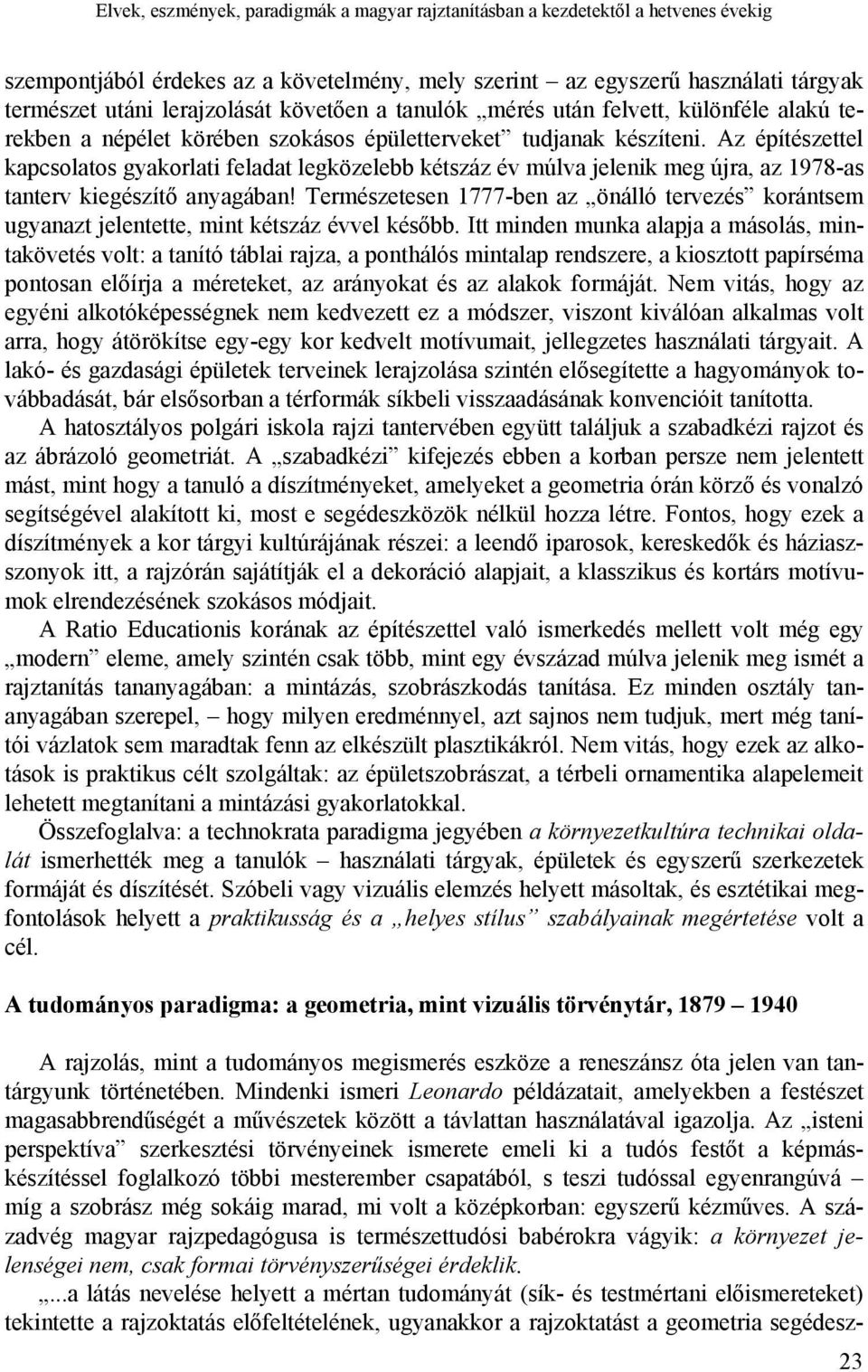 Az építészettel kapcsolatos gyakorlati feladat legközelebb kétszáz év múlva jelenik meg újra, az 1978-as tanterv kiegészítő anyagában!