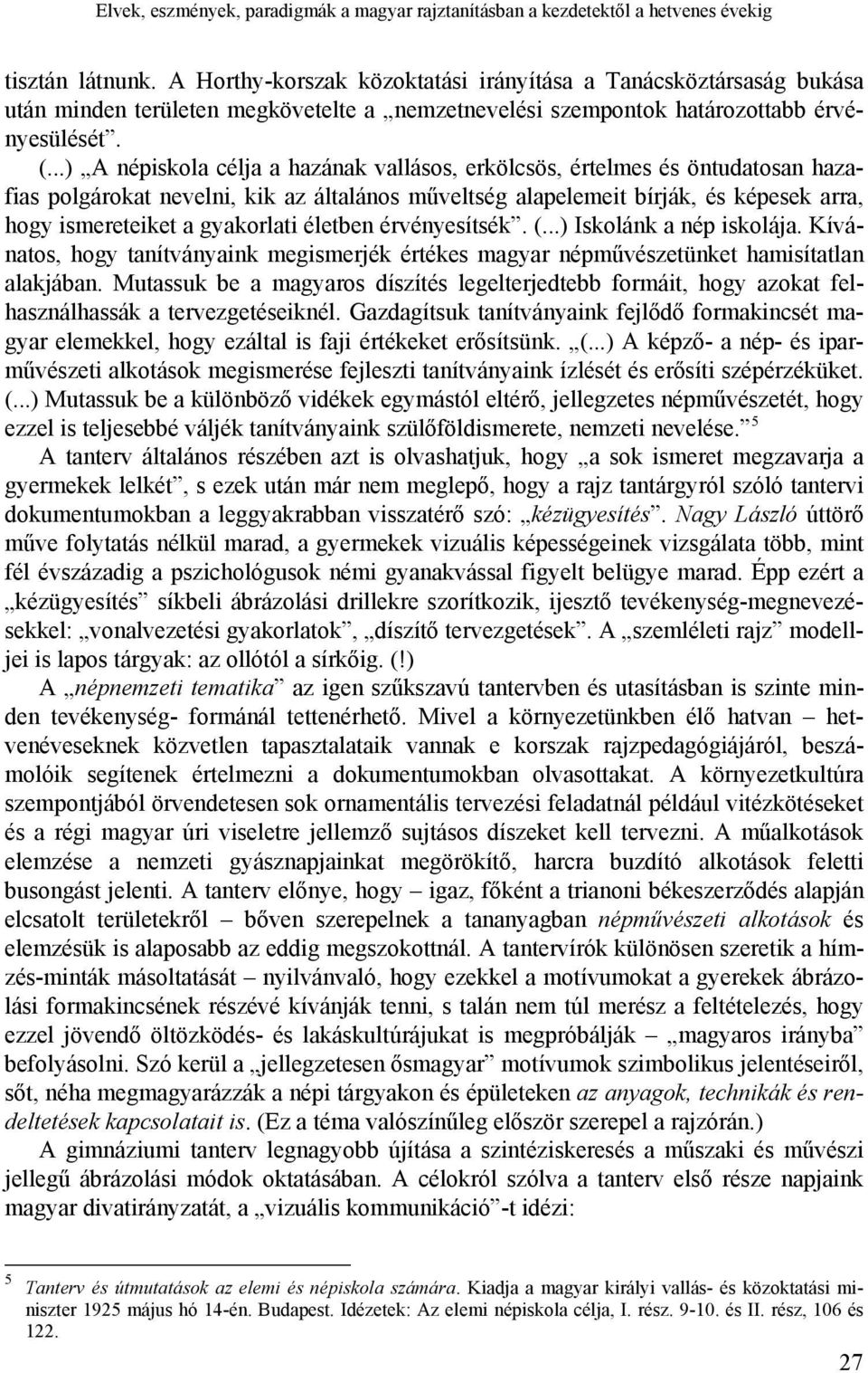 ..) A népiskola célja a hazának vallásos, erkölcsös, értelmes és öntudatosan hazafias polgárokat nevelni, kik az általános műveltség alapelemeit bírják, és képesek arra, hogy ismereteiket a