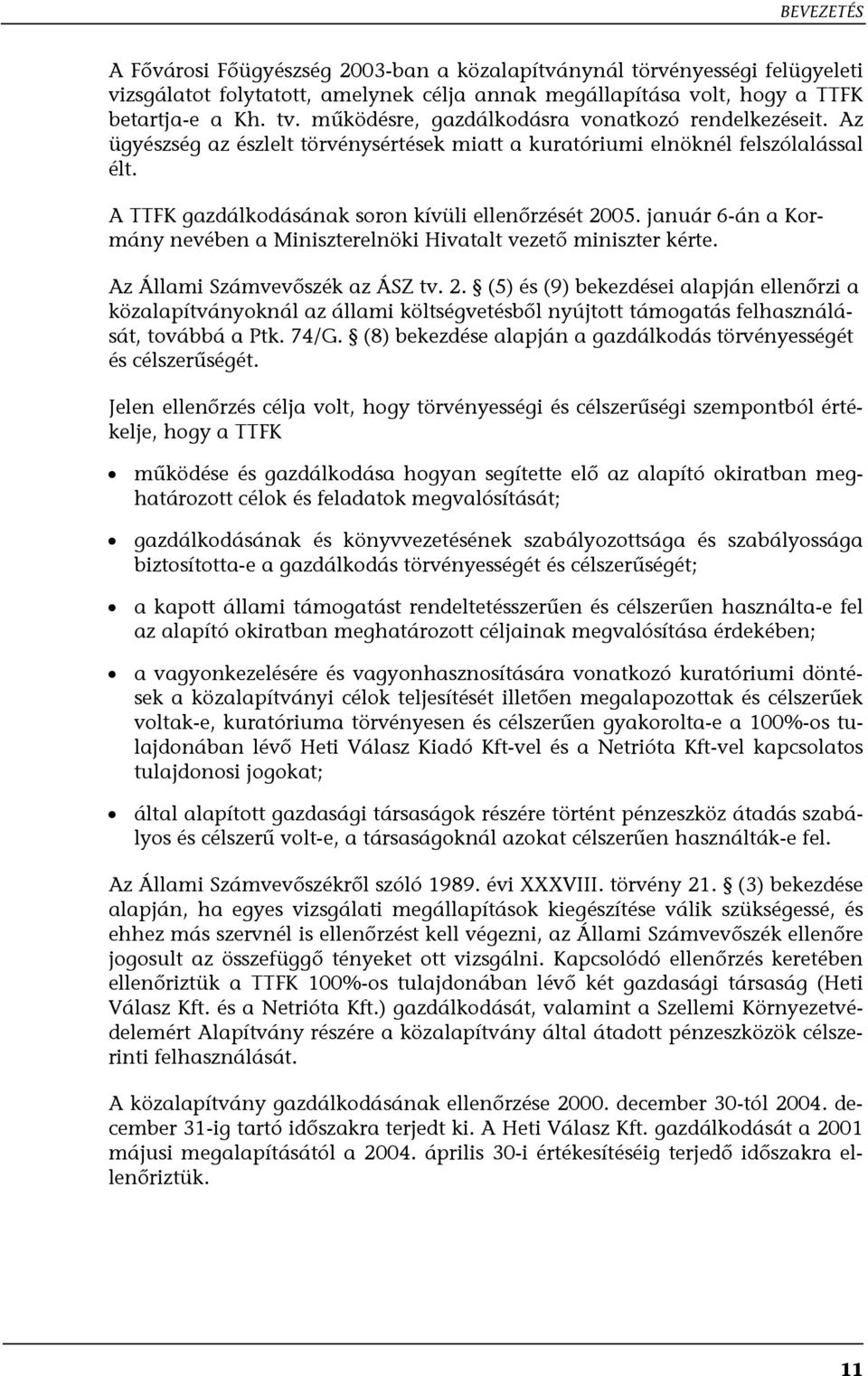 január 6-án a Kormány nevében a Miniszterelnöki Hivatalt vezető miniszter kérte. Az Állami Számvevőszék az ÁSZ tv. 2.