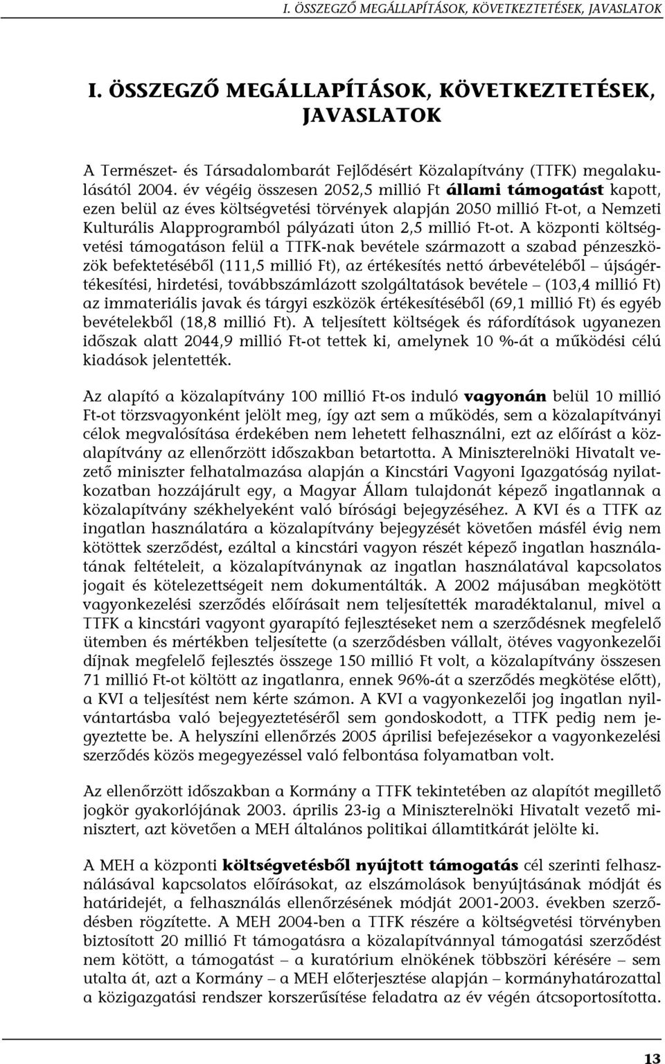 A központi költségvetési támogatáson felül a TTFK-nak bevétele származott a szabad pénzeszközök befektetéséből (111,5 millió Ft), az értékesítés nettó árbevételéből újságértékesítési, hirdetési,