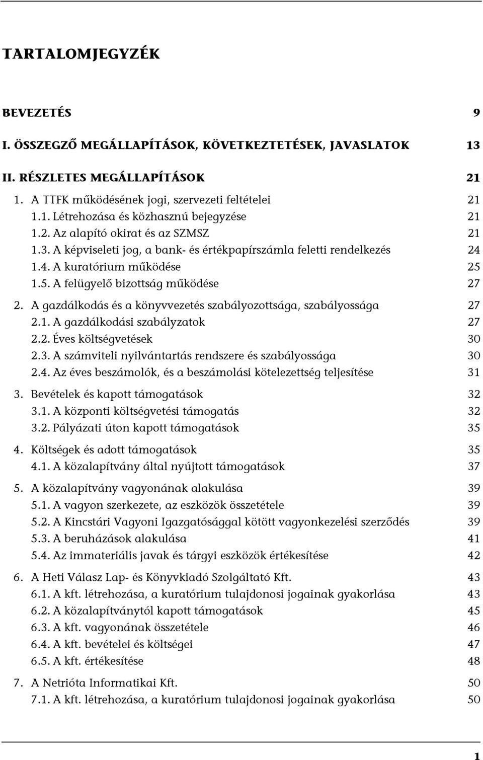 A gazdálkodás és a könyvvezetés szabályozottsága, szabályossága 27 2.1. A gazdálkodási szabályzatok 27 2.2. Éves költségvetések 30 2.3. A számviteli nyilvántartás rendszere és szabályossága 30 2.4.