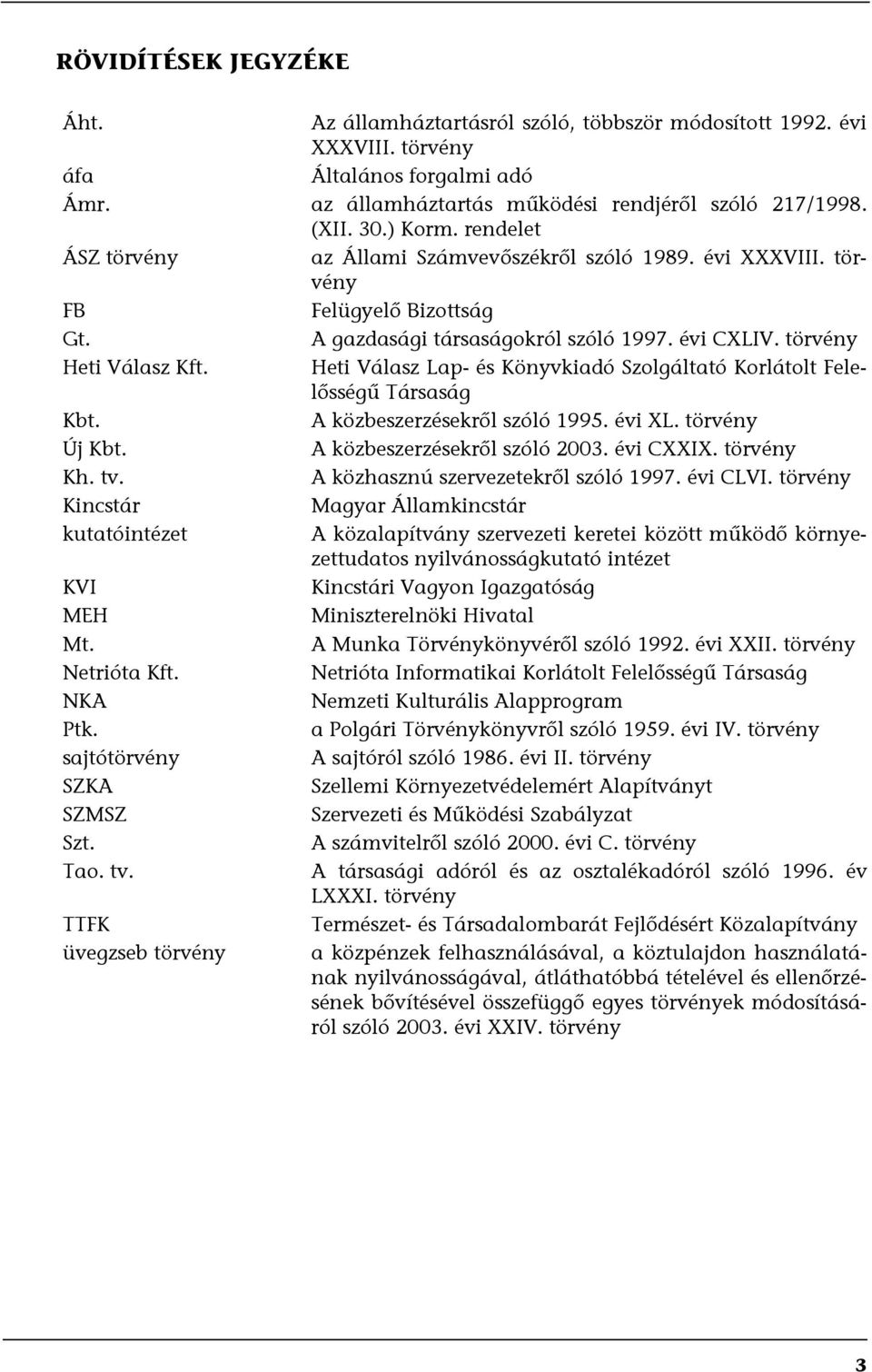 Heti Válasz Lap- és Könyvkiadó Szolgáltató Korlátolt Felelősségű Társaság Kbt. A közbeszerzésekről szóló 1995. évi XL. törvény Új Kbt. A közbeszerzésekről szóló 2003. évi CXXIX. törvény Kh. tv.