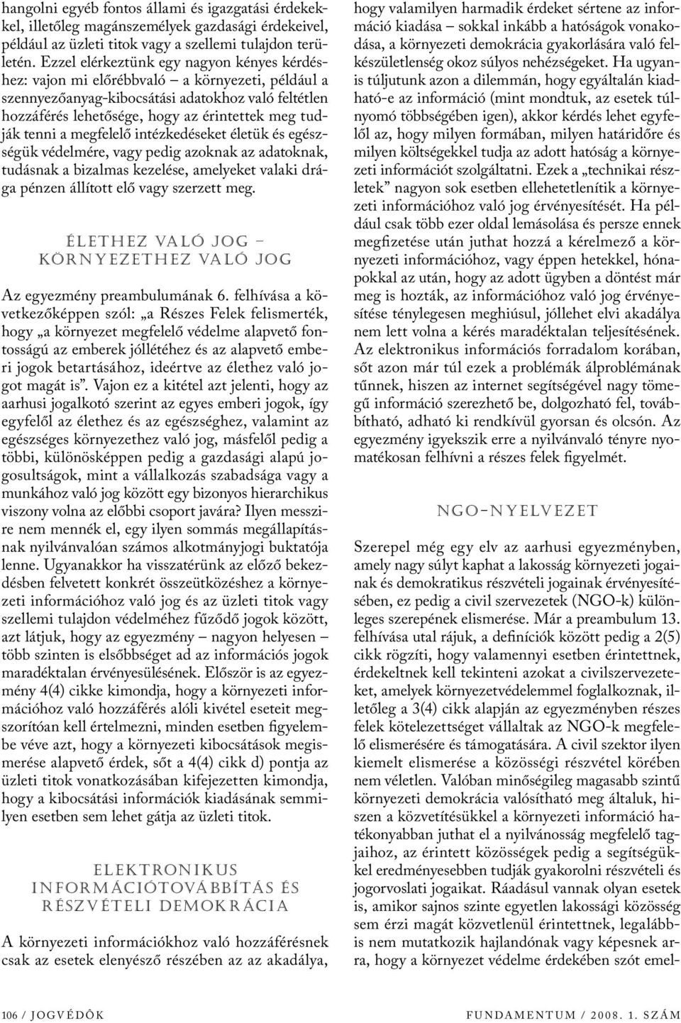 tenni a megfelelő intézkedéseket életük és egészségük védelmére, vagy pedig azoknak az adatoknak, tudásnak a bizalmas kezelése, amelyeket valaki drága pénzen állított elő vagy szerzett meg.