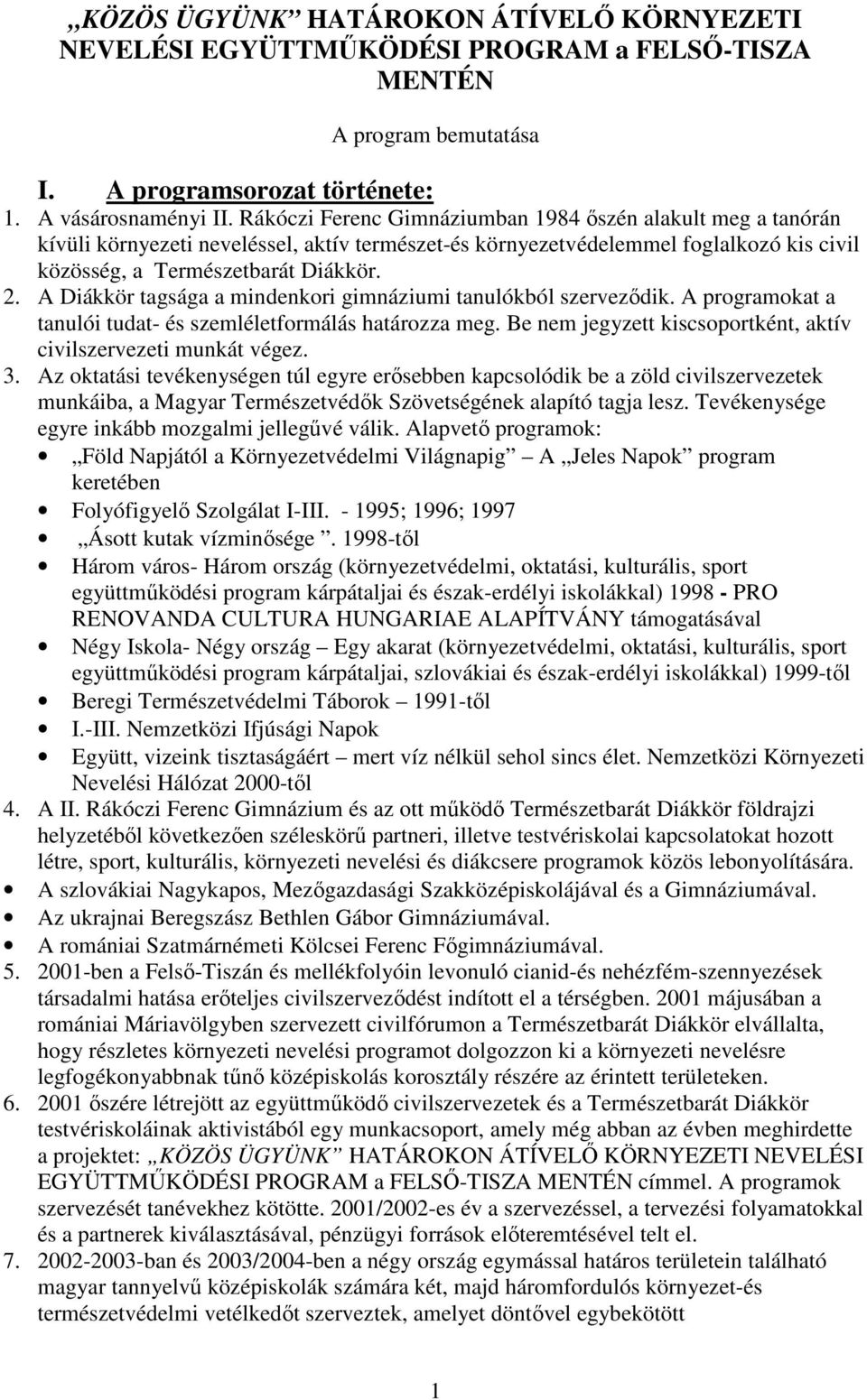 A Diákkör tagsága a mindenkori gimnáziumi tanulókból szerveződik. A programokat a tanulói tudat- és szemléletformálás határozza meg. Be nem jegyzett kiscsoportként, aktív civilszervezeti munkát végez.