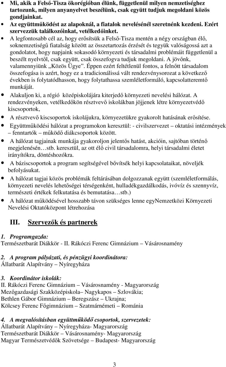 A legfontosabb cél az, hogy erősítsük a Felső-Tisza mentén a négy országban élő, soknemzetiségű fiatalság között az összetartozás érzését és tegyük valóságossá azt a gondolatot, hogy napjaink