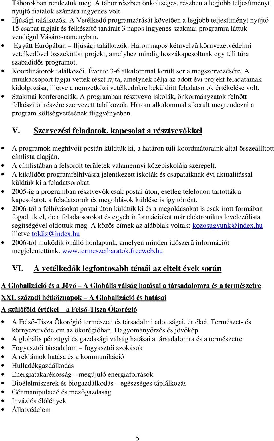 Együtt Európában Ifjúsági találkozók. Háromnapos kétnyelvű környezetvédelmi vetélkedővel összekötött projekt, amelyhez mindig hozzákapcsoltunk egy téli túra szabadidős programot.