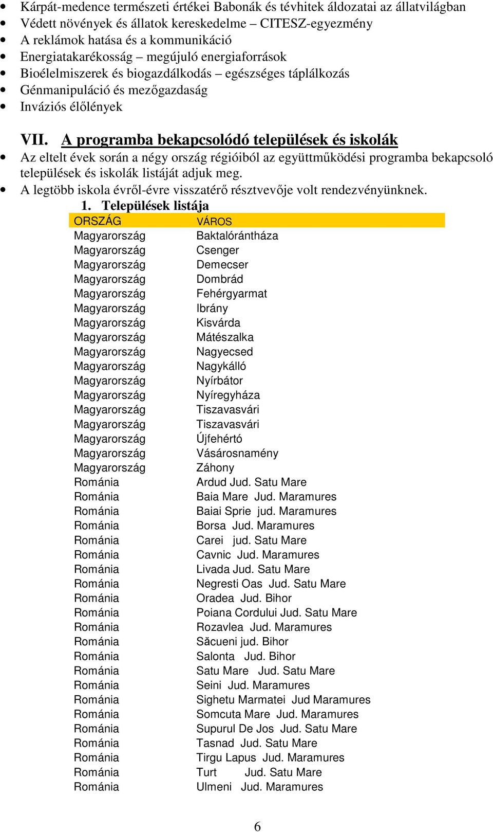 A programba bekapcsolódó települések és iskolák Az eltelt évek során a négy ország régióiból az együttműködési programba bekapcsoló települések és iskolák listáját adjuk meg.