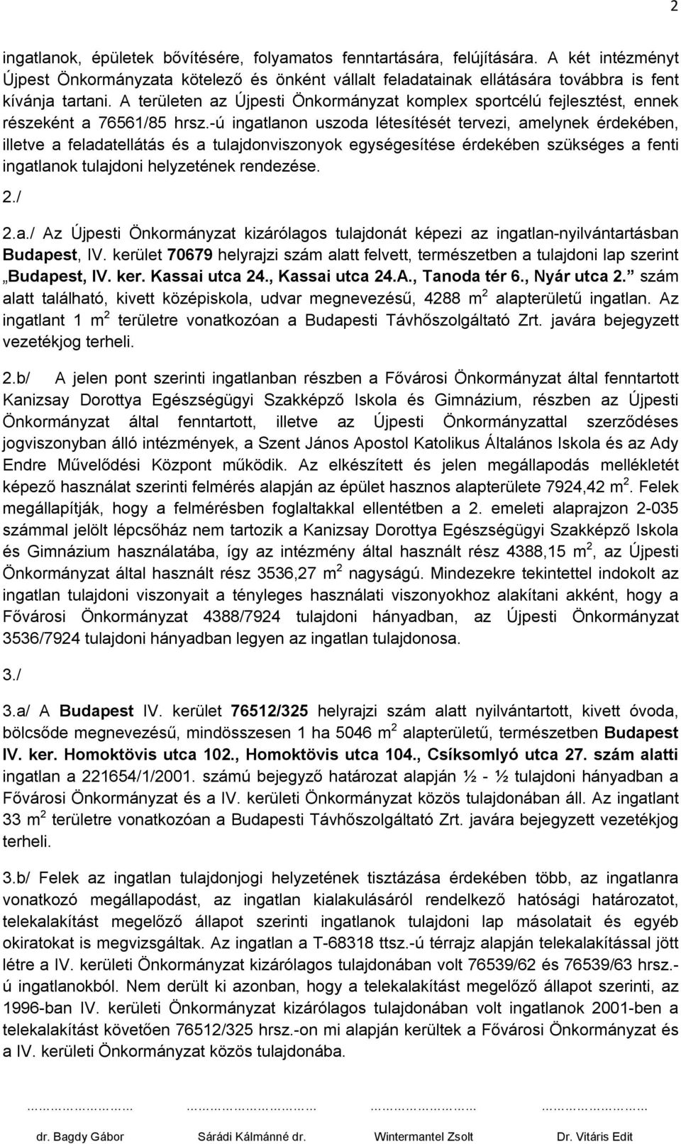 -ú ingatlanon uszoda létesítését tervezi, amelynek érdekében, illetve a feladatellátás és a tulajdonviszonyok egységesítése érdekében szükséges a fenti ingatlanok tulajdoni helyzetének rendezése. 2.