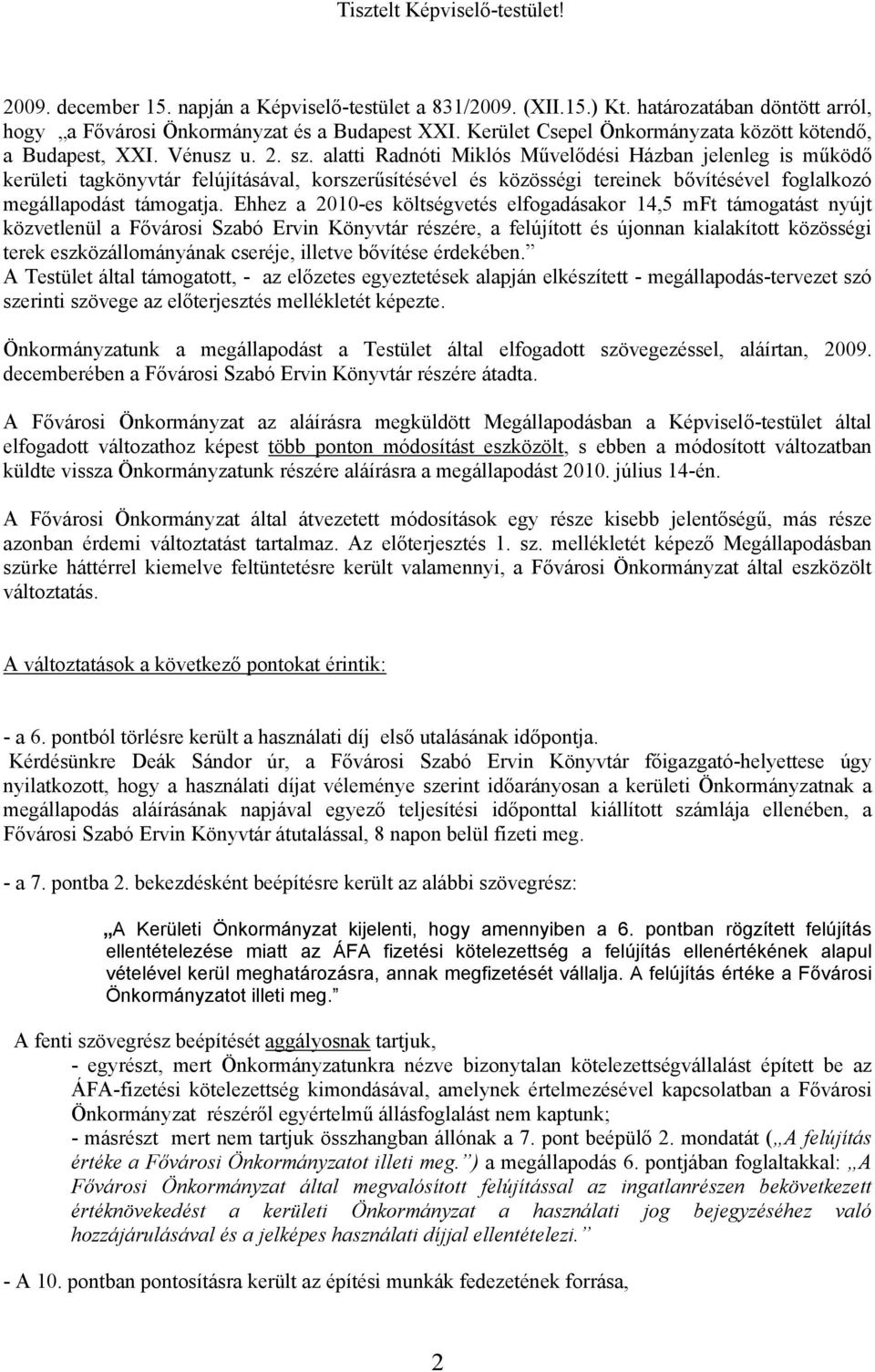 alatti Radnóti Miklós Művelődési Házban jelenleg is működő kerületi tagkönyvtár felújításával, korszerűsítésével és közösségi tereinek bővítésével foglalkozó megállapodást támogatja.