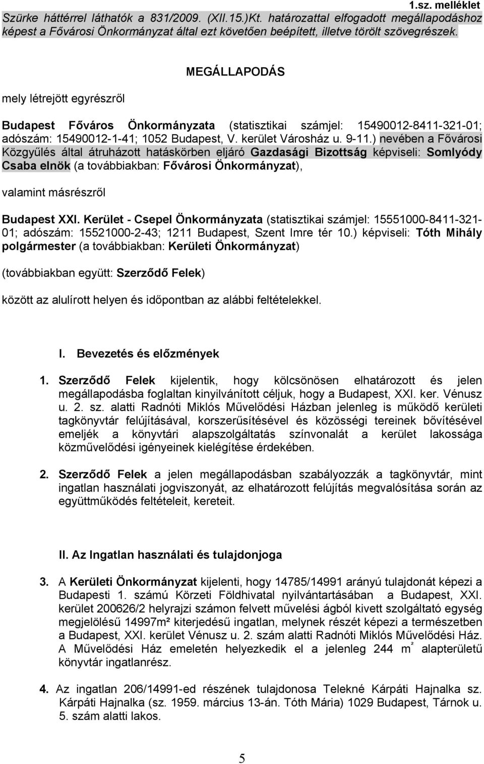 ) nevében a Fővárosi Közgyűlés által átruházott hatáskörben eljáró Gazdasági Bizottság képviseli: Somlyódy Csaba elnök (a továbbiakban: Fővárosi Önkormányzat), valamint másrészről Budapest XXI.