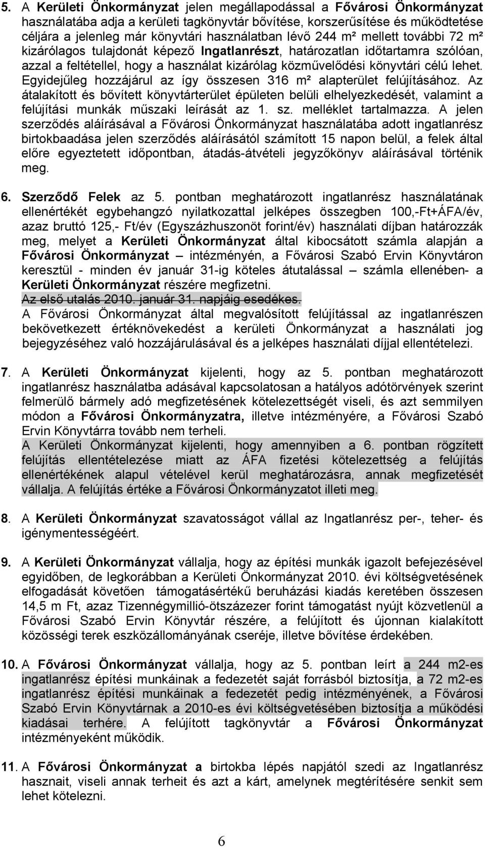 Egyidejűleg hozzájárul az így összesen 316 m² alapterület felújításához. Az átalakított és bővített könyvtárterület épületen belüli elhelyezkedését, valamint a felújítási munkák műszaki leírását az 1.