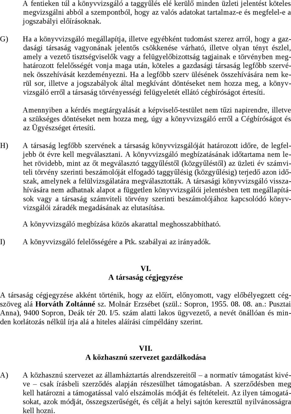 tisztségviselők vagy a felügyelőbizottság tagjainak e törvényben meghatározott felelősségét vonja maga után, köteles a gazdasági társaság legfőbb szervének összehívását kezdeményezni.