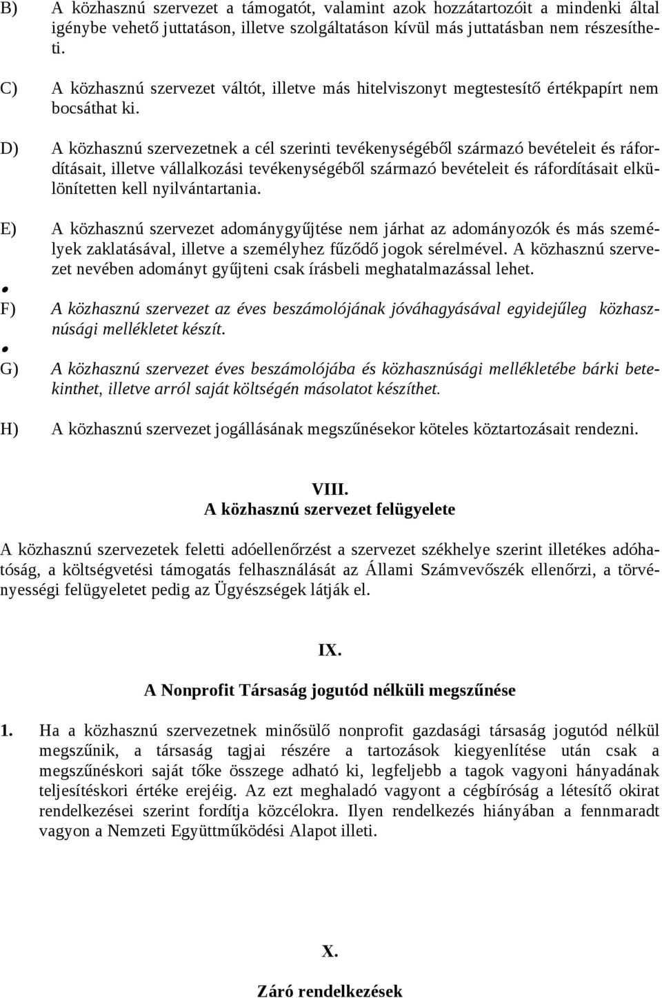 D) A közhasznú szervezetnek a cél szerinti tevékenységéből származó bevételeit és ráfordításait, illetve vállalkozási tevékenységéből származó bevételeit és ráfordításait elkülönítetten kell