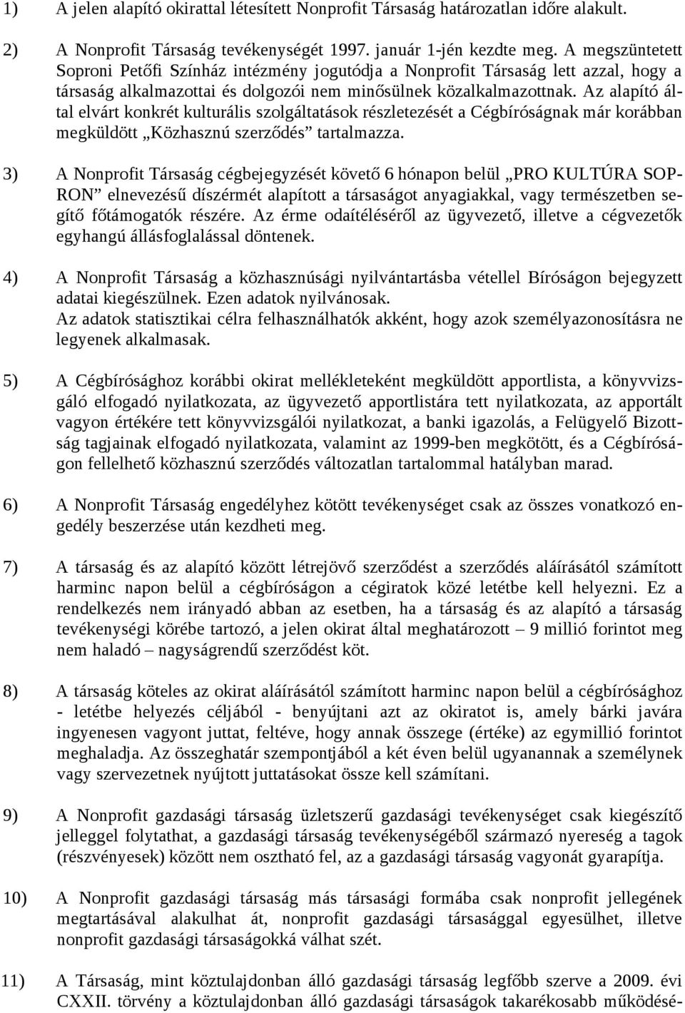 Az alapító által elvárt konkrét kulturális szolgáltatások részletezését a Cégbíróságnak már korábban megküldött Közhasznú szerződés tartalmazza.