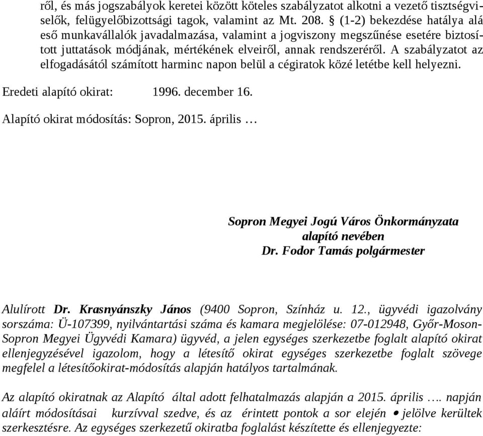 A szabályzatot az elfogadásától számított harminc napon belül a cégiratok közé letétbe kell helyezni. Eredeti alapító okirat: 1996. december 16. Alapító okirat módosítás: Sopron, 2015.