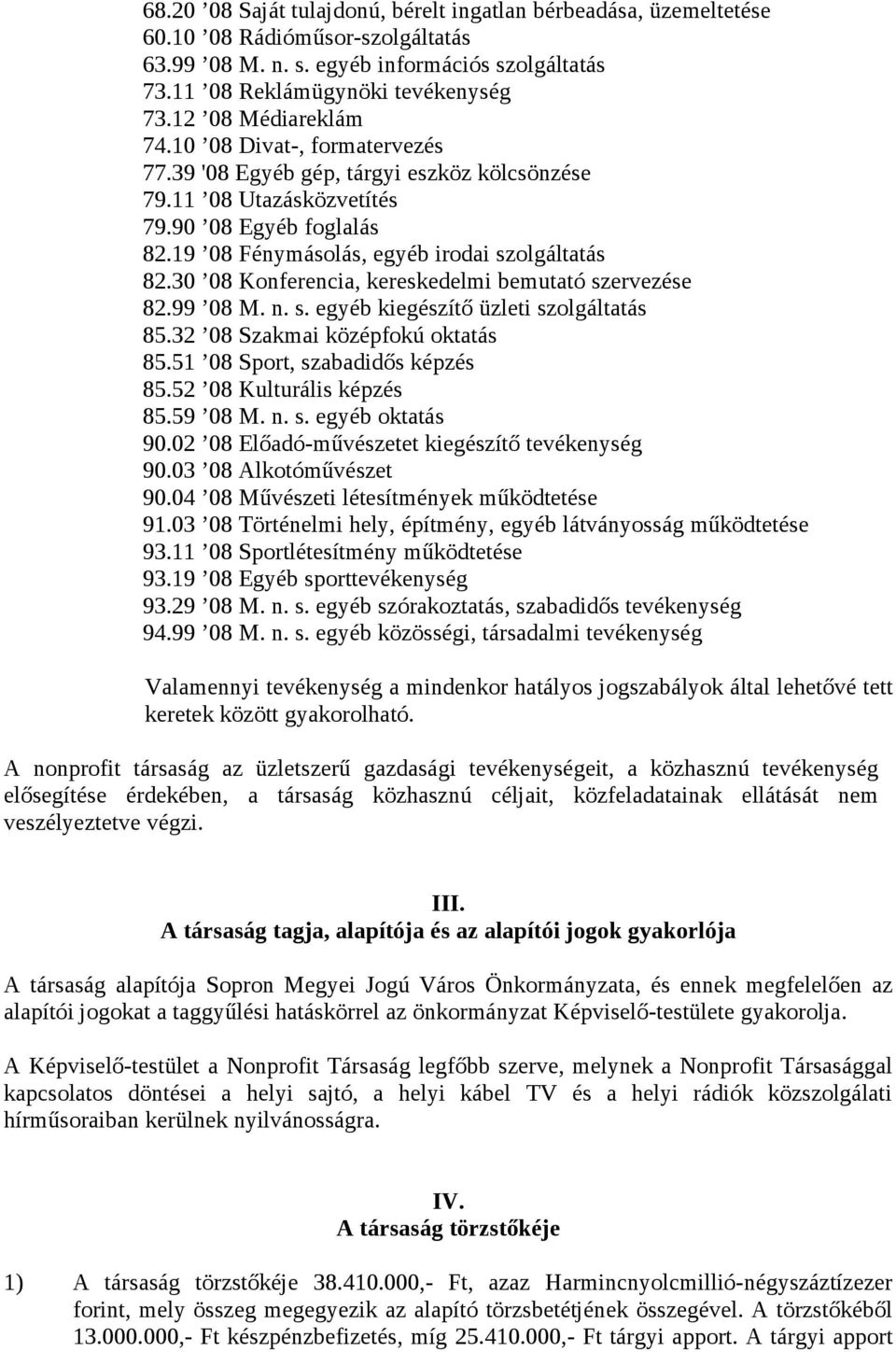 30 08 Konferencia, kereskedelmi bemutató szervezése 82.99 08 M. n. s. egyéb kiegészítő üzleti szolgáltatás 85.32 08 Szakmai középfokú oktatás 85.51 08 Sport, szabadidős képzés 85.