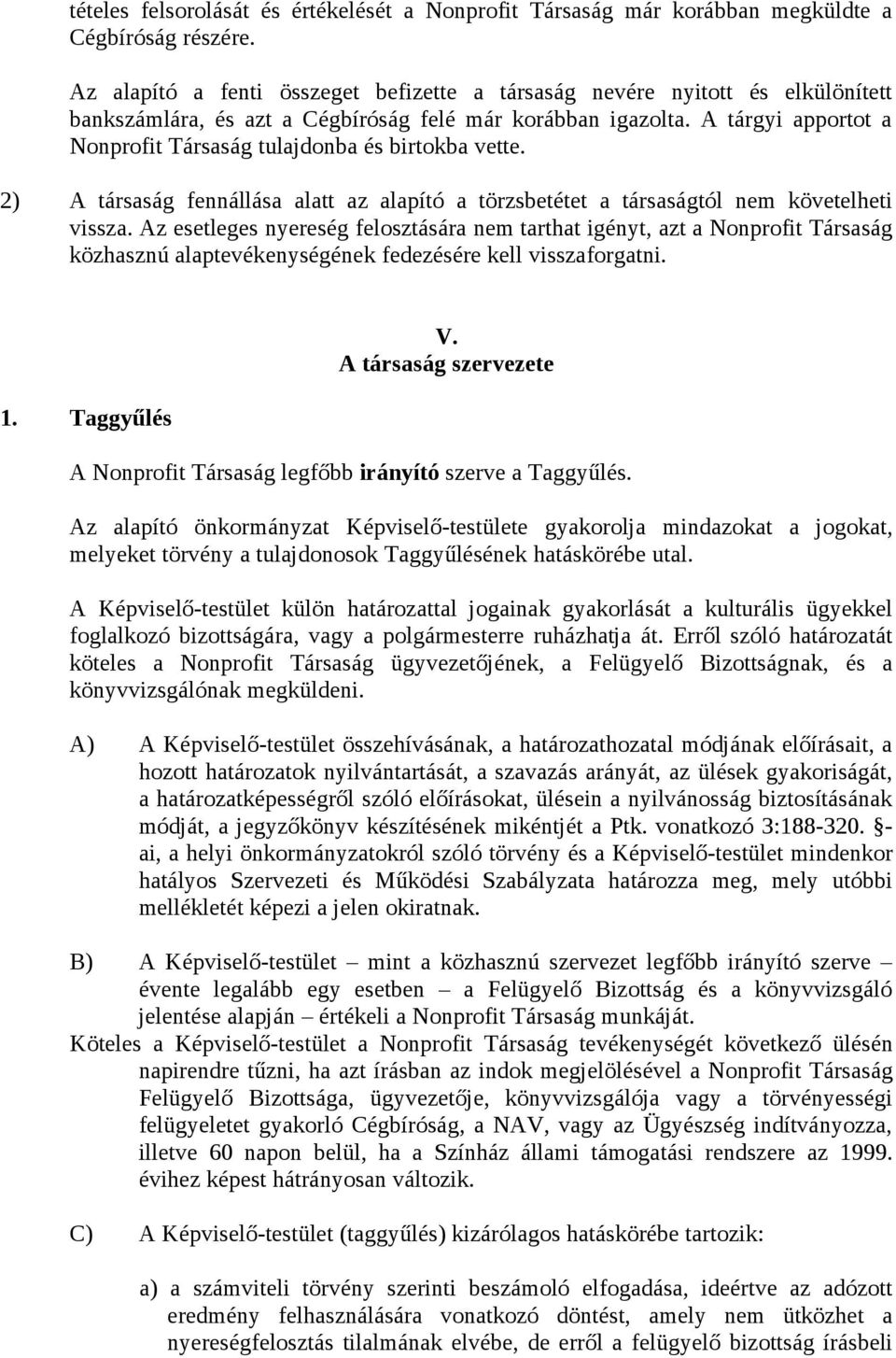 A tárgyi apportot a Nonprofit Társaság tulajdonba és birtokba vette. 2) A társaság fennállása alatt az alapító a törzsbetétet a társaságtól nem követelheti vissza.