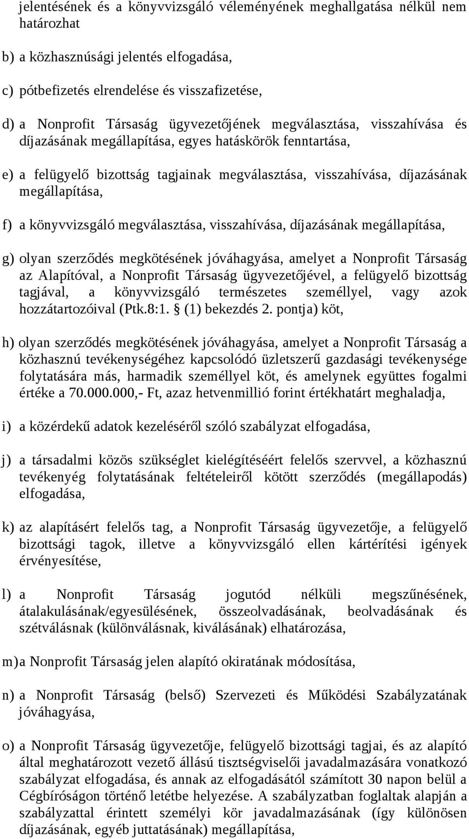 könyvvizsgáló megválasztása, visszahívása, díjazásának megállapítása, g) olyan szerződés megkötésének jóváhagyása, amelyet a Nonprofit Társaság az Alapítóval, a Nonprofit Társaság ügyvezetőjével, a