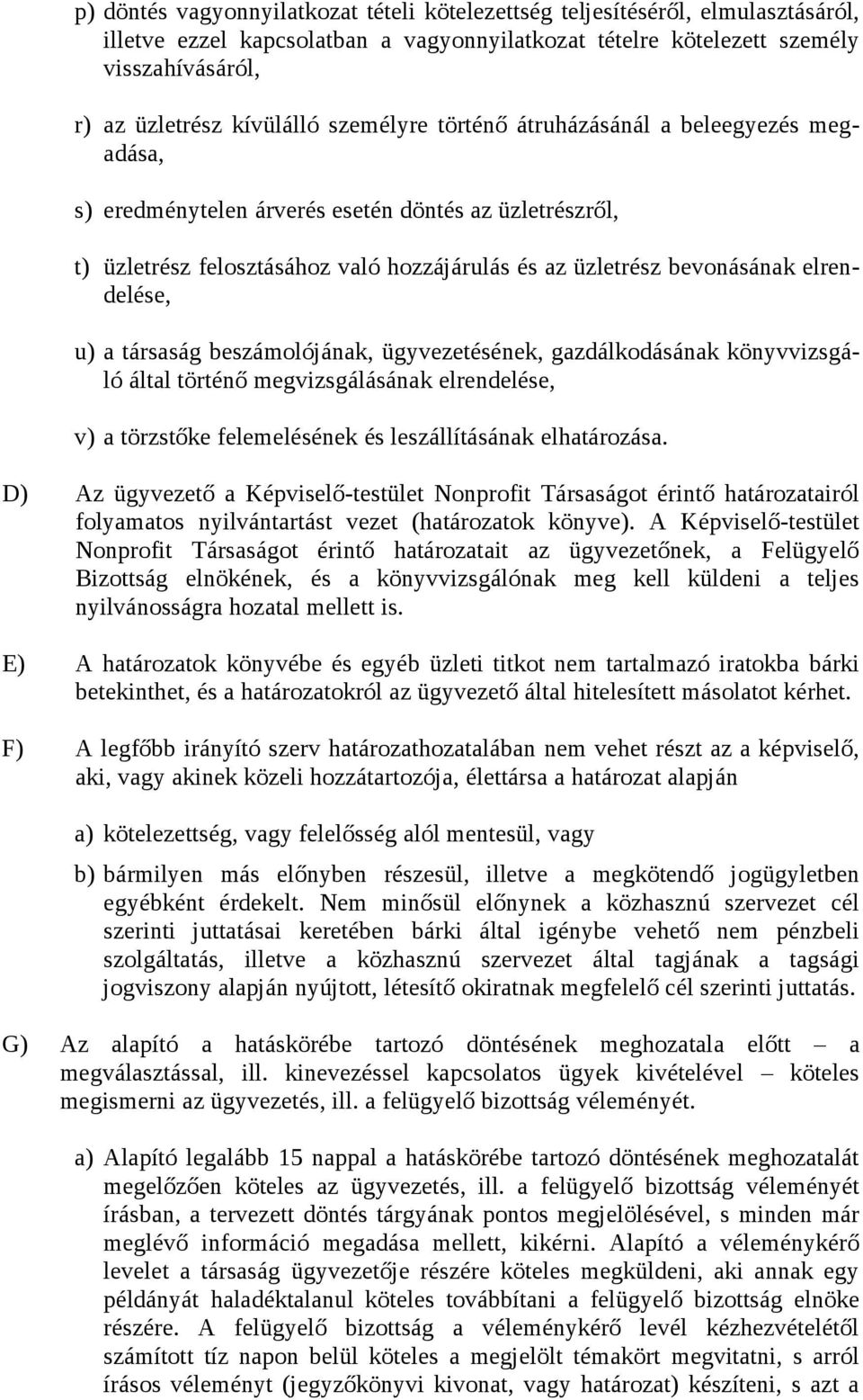 u) a társaság beszámolójának, ügyvezetésének, gazdálkodásának könyvvizsgáló által történő megvizsgálásának elrendelése, v) a törzstőke felemelésének és leszállításának elhatározása.