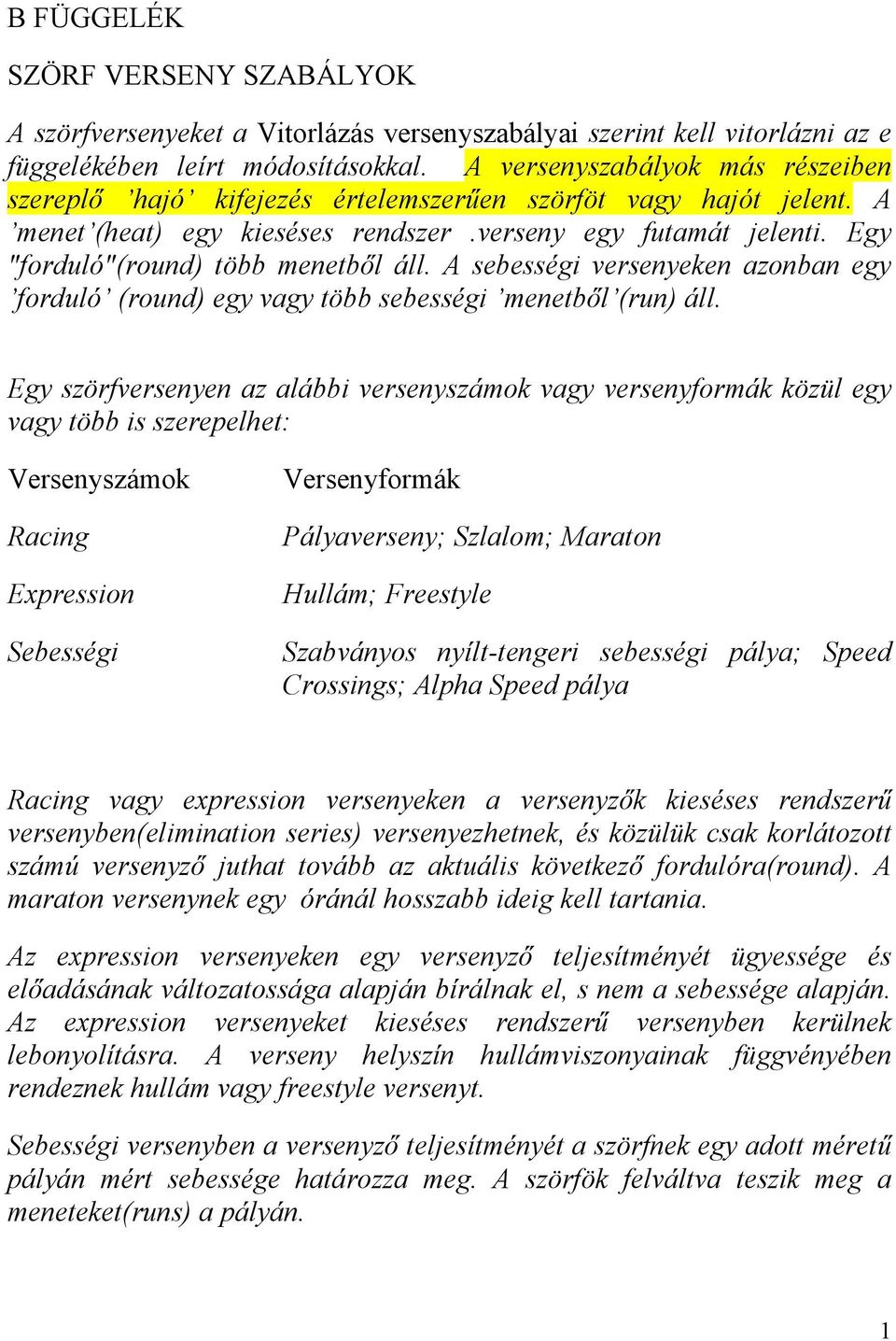 Egy "forduló"(round) több menetből áll. A sebességi versenyeken azonban egy forduló (round) egy vagy több sebességi menetből (run) áll.