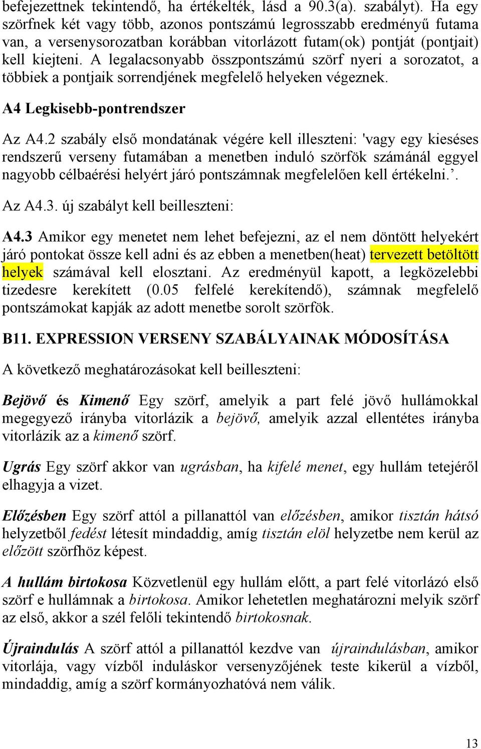 A legalacsonyabb összpontszámú szörf nyeri a sorozatot, a többiek a pontjaik sorrendjének megfelelő helyeken végeznek. A4 Legkisebb-pontrendszer Az A4.