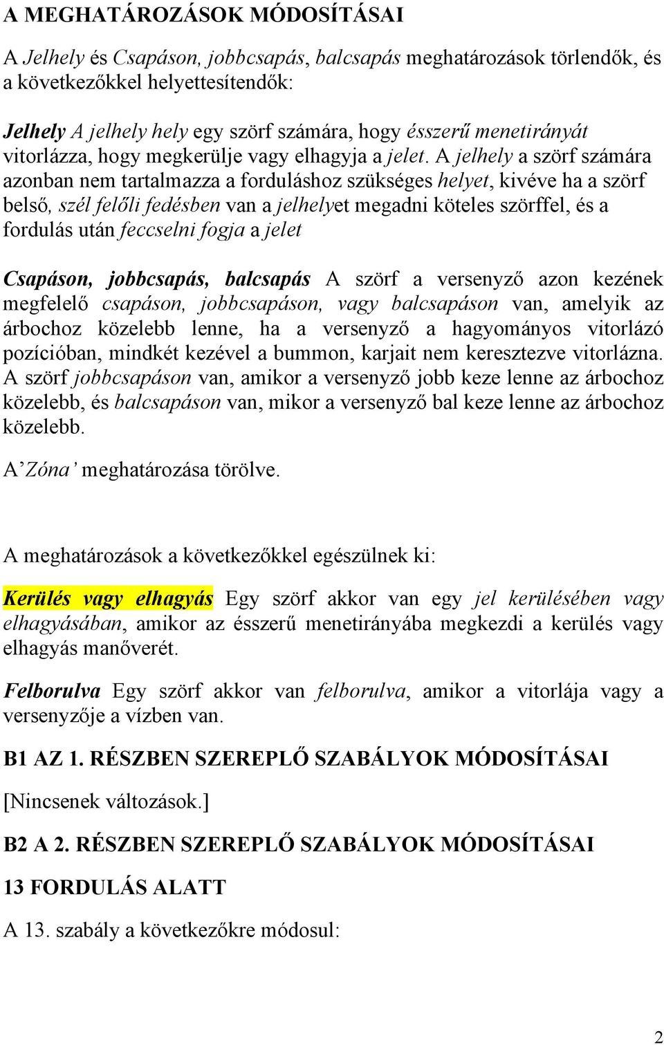 A jelhely a szörf számára azonban nem tartalmazza a forduláshoz szükséges helyet, kivéve ha a szörf belső, szél felőli fedésben van a jelhelyet megadni köteles szörffel, és a fordulás után feccselni