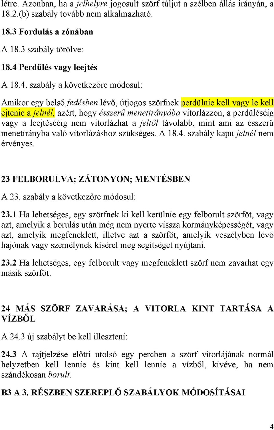 vitorlázzon, a perdüléséig vagy a leejtésééig nem vitorlázhat a jeltől távolabb, mint ami az ésszerű menetirányba való vitorlázáshoz szükséges. A 18.4. szabály kapu jelnél nem érvényes.