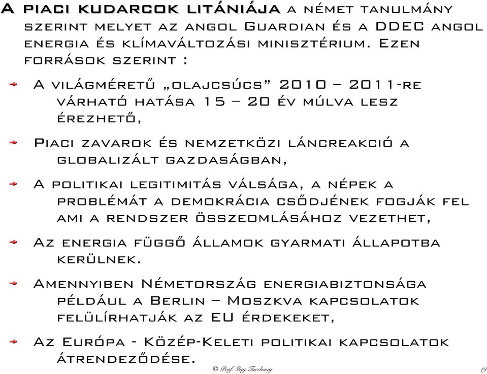 gazdaságban, A politikai legitimitás válsága, a népek a problémát a demokrácia csődjének fogják fel ami a rendszer összeomlásához vezethet, Az energia függő államok