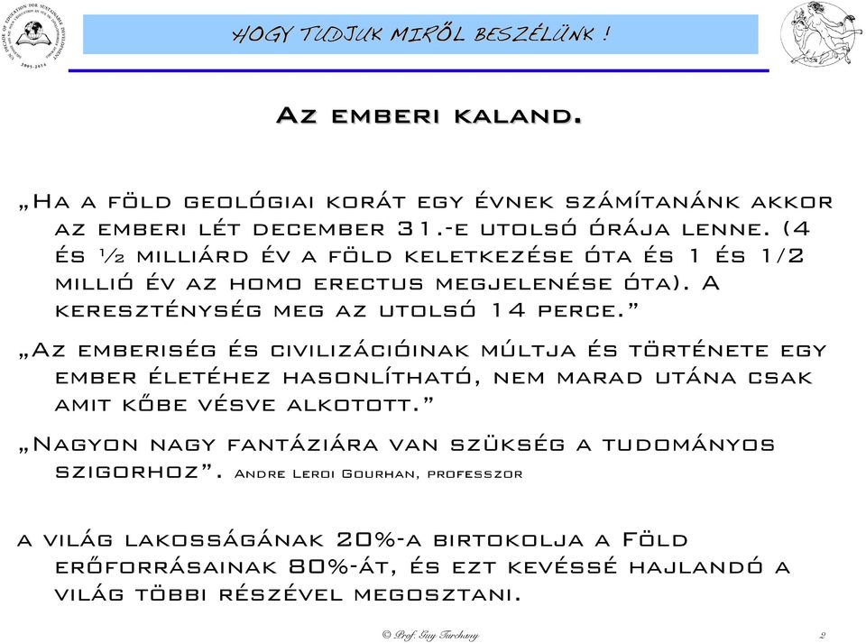 Az emberiség és civilizációinak múltja és története egy ember életéhez hasonlítható, nem marad utána csak amit kőbe vésve alkotott.