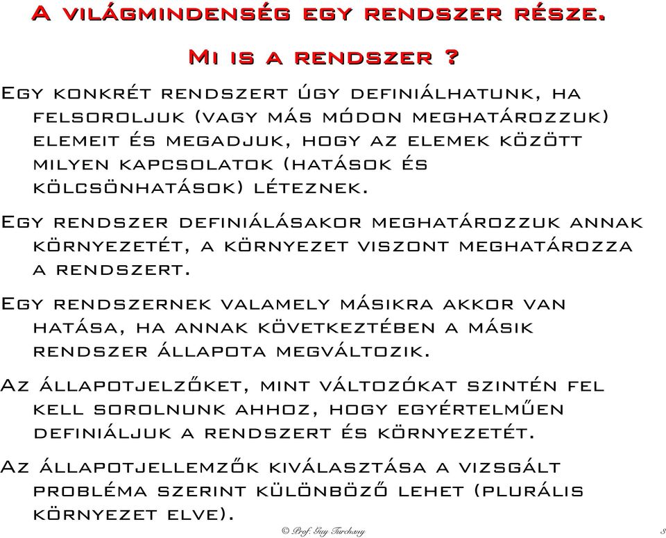 kölcsönhatások) léteznek. Egy rendszer definiálásakor meghatározzuk annak környezetét, a környezet viszont meghatározza a rendszert.