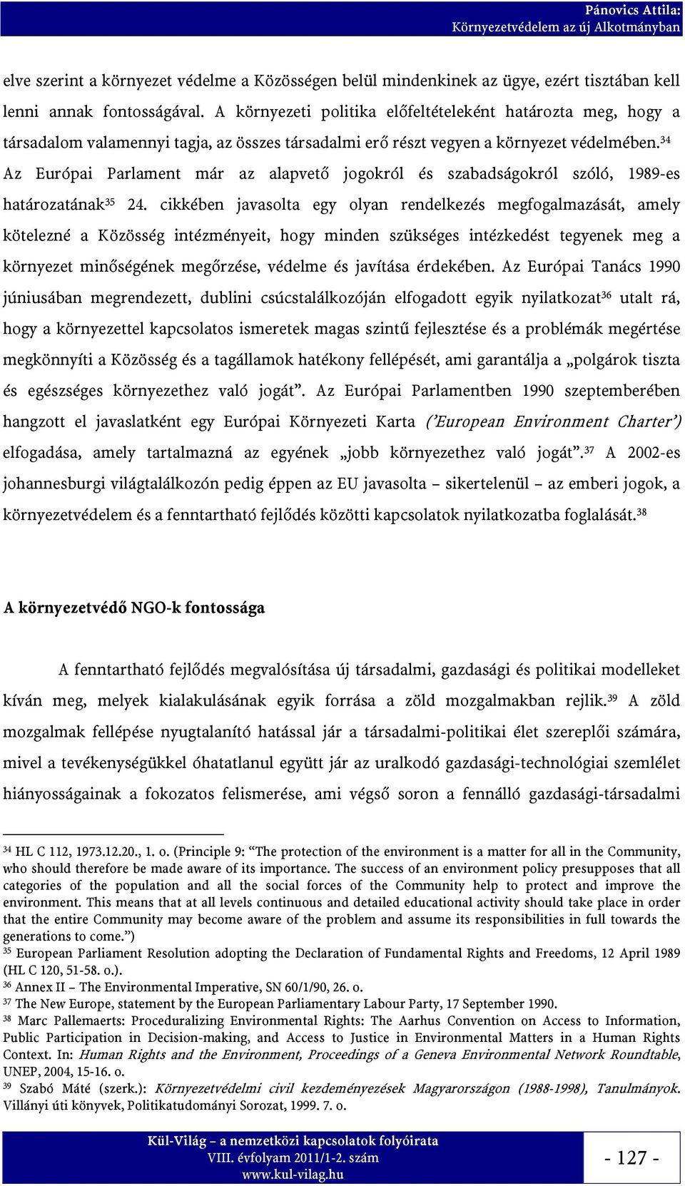 34 Az Európai Parlament már az alapvető jogokról és szabadságokról szóló, 1989-es határozatának 35 24.