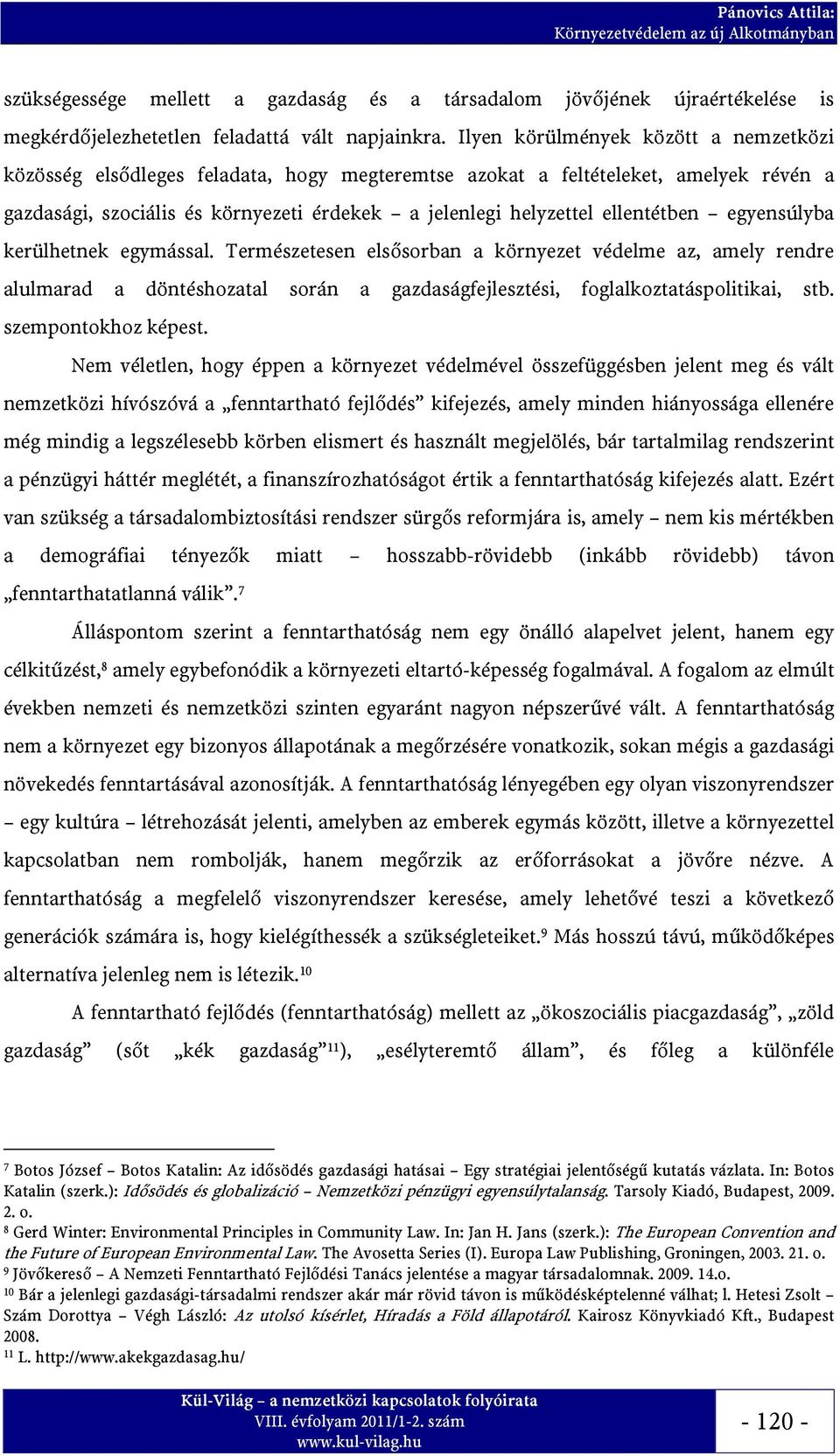 ellentétben egyensúlyba kerülhetnek egymással. Természetesen elsősorban a környezet védelme az, amely rendre alulmarad a döntéshozatal során a gazdaságfejlesztési, foglalkoztatáspolitikai, stb.