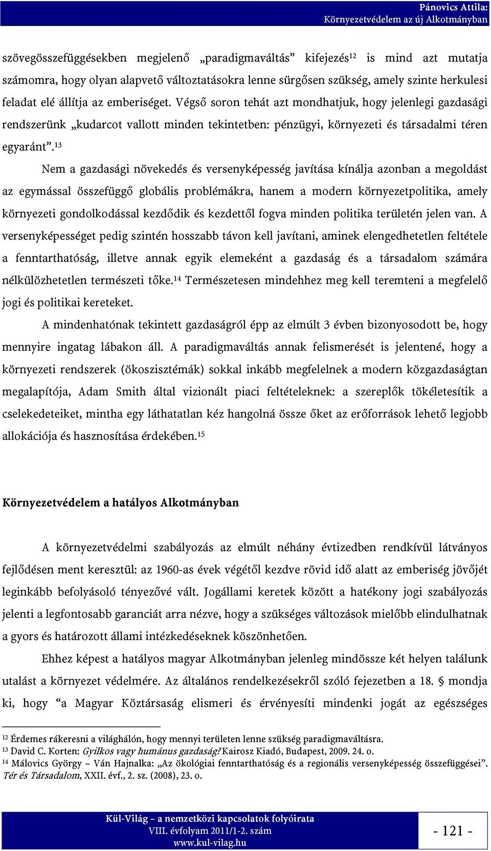 13 Nem a gazdasági növekedés és versenyképesség javítása kínálja azonban a megoldást az egymással összefüggő globális problémákra, hanem a modern környezetpolitika, amely környezeti gondolkodással