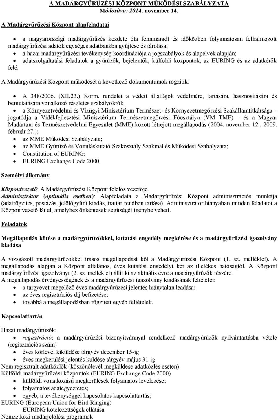 hazai madárgyűrűzési tevékenység koordinációja a jogszabályok és alapelvek alapján; adatszolgáltatási feladatok a gyűrűzők, bejelentők, külföldi központok, az EURING és az adatkérők felé.