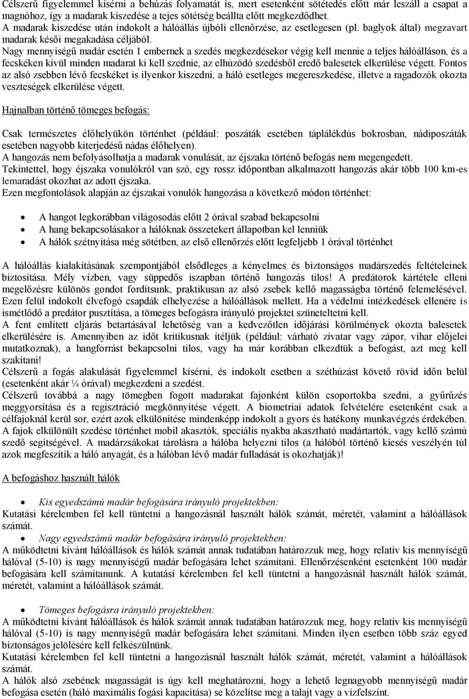 Nagy mennyiségű madár esetén 1 embernek a szedés megkezdésekor végig kell mennie a teljes hálóálláson, és a fecskéken kívül minden madarat ki kell szednie, az elhúzódó szedésből eredő balesetek