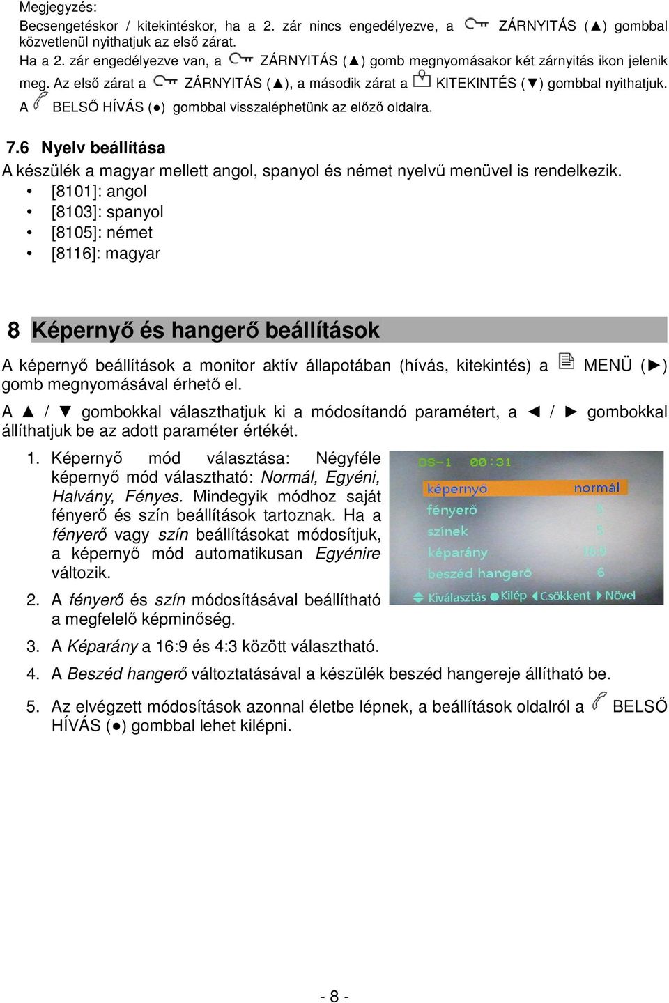 A BELSŐ HÍVÁS ( ) gombbal visszaléphetünk az előző oldalra. 7.6 Nyelv beállítása A készülék a magyar mellett angol, spanyol és német nyelvű menüvel is rendelkezik.