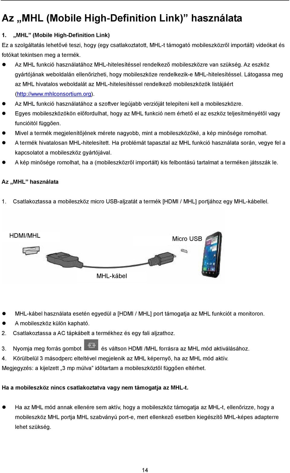 Az MHL funkció használatához MHL-hitelesítéssel rendelkező mobileszközre van szükség. Az eszköz gyártójának weboldalán ellenőrizheti, hogy mobileszköze rendelkezik-e MHL-hitelesítéssel.