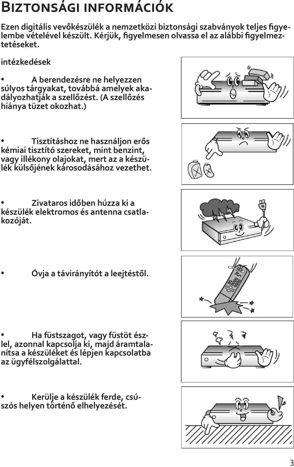 ) Tisztításhoz ne használjon erős kémiai tisztító szereket, mint benzint, vagy illékony olajokat, mert az a készülék külsőjének károsodásához vezethet.