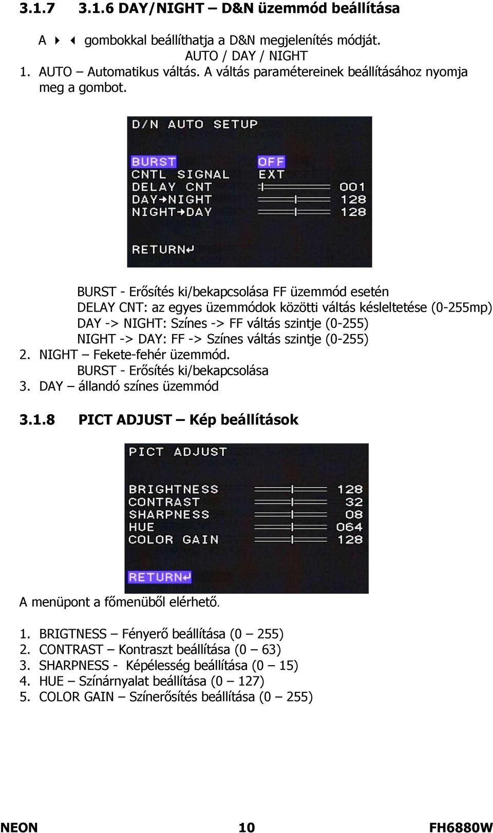 BURST - Erősítés ki/bekapcsolása FF üzemmód esetén DELAY CNT: az egyes üzemmódok közötti váltás késleltetése (0-255mp) DAY -> NIGHT: Színes -> FF váltás szintje (0-255) NIGHT -> DAY: FF -> Színes