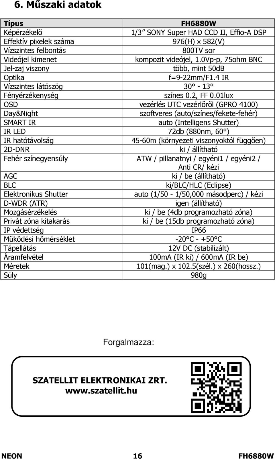 01lux OSD vezérlés UTC vezérlőről (GPRO 4100) Day&Night szoftveres (auto/színes/fekete-fehér) SMART IR auto (Intelligens Shutter) IR LED 72db (880nm, 60 ) IR hatótávolság 45-60m (környezeti