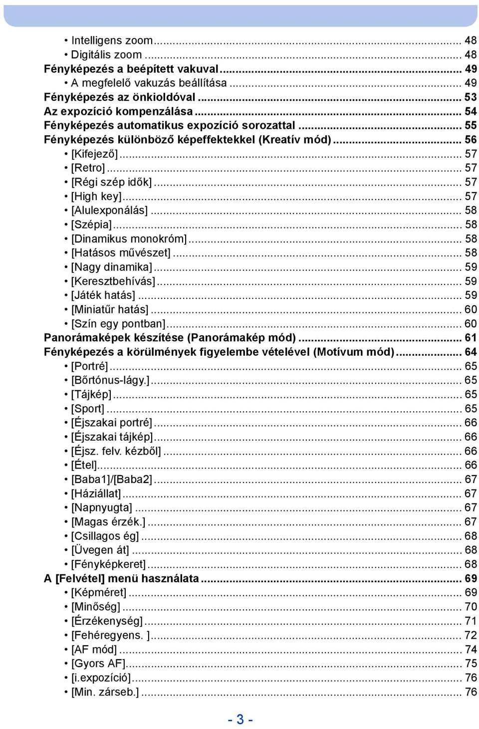 .. 58 [Szépia]... 58 [Dinamikus monokróm]... 58 [Hatásos művészet]... 58 [Nagy dinamika]... 59 [Keresztbehívás]... 59 [Játék hatás]... 59 [Miniatűr hatás]... 60 [Szín egy pontban].