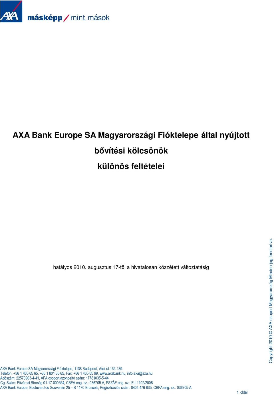 AXA Bank Europe SA Magyarországi Fióktelepe, 1138 Budapest, Váci út 135-139. Telefon: +36 1 465 65 65, +36 1 801 35 65, Fax: +36 1 465 65 99, www.axabank.hu, info.axa@axa.