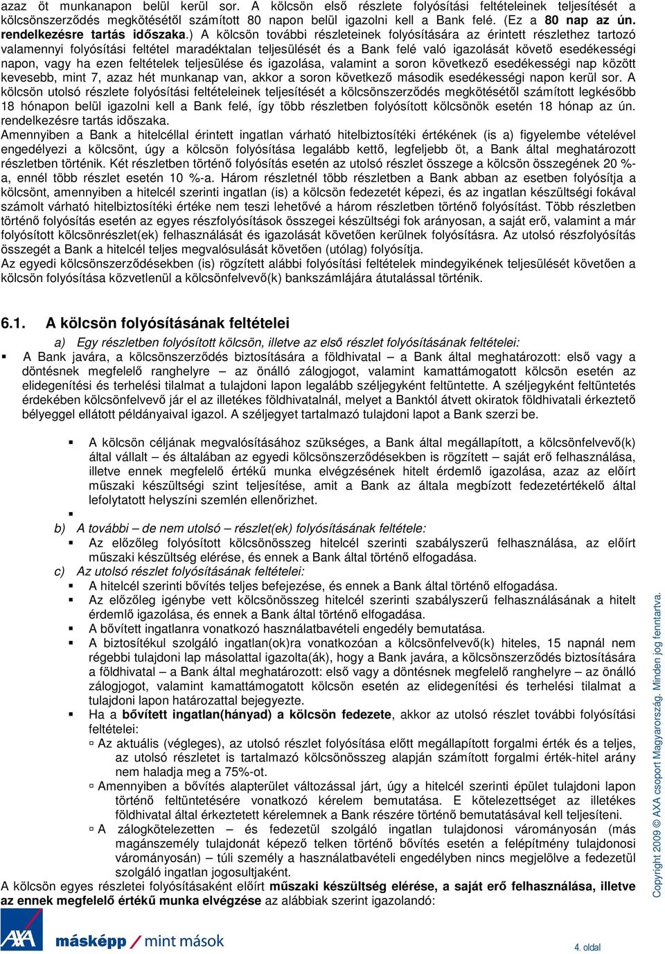 ) A kölcsön további részleteinek folyósítására az érintett részlethez tartozó valamennyi folyósítási feltétel maradéktalan teljesülését és a Bank felé való igazolását követı esedékességi napon, vagy