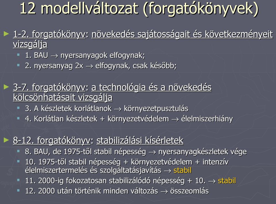 Korlátlan készletek + környezetvédelem élelmiszerhiány 8-12. forgatókönyv: stabilizálási kísérletek 8. BAU, de 1975-től stabil népesség nyersanyagkészletek vége 10.