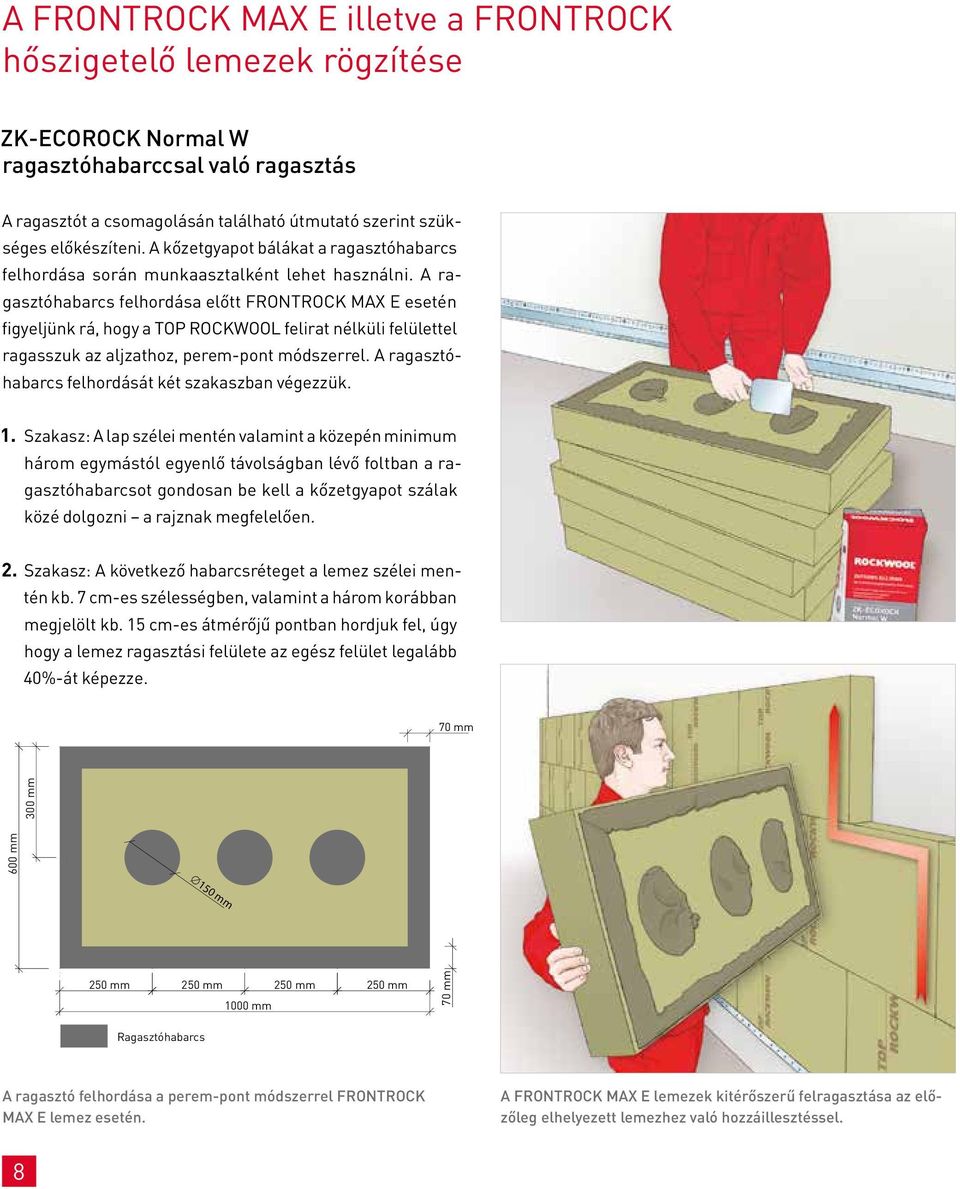 A ragasztóhabarcs felhordása előtt FRONTROCK MAX E esetén figyeljünk rá, hogy a TOP ROCKWOOL felirat nélküli felülettel ragasszuk az aljzathoz, perem-pont módszerrel.